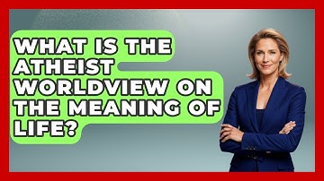 What Is the Atheist Worldview on the Meaning of Life? | Learn About Atheism News