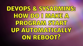 DevOps & SysAdmins: How do I make a program start up automatically on reboot?
