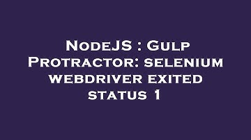NodeJS : Gulp Protractor: selenium webdriver exited status 1