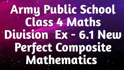 APS Class 4 Maths Unit - Division Ex-6.1New Perfect Composite Mathematics | Division Facts