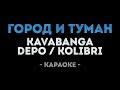 KAVABANGA & DEPO & KOLIBRI - Город и Туман (Караоке)