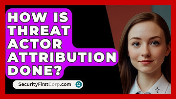 How Is Threat Actor Attribution Done? - SecurityFirstCorp.com