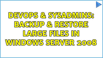 DevOps & SysAdmins: Backup & Restore Large Files in Windows Server 2008