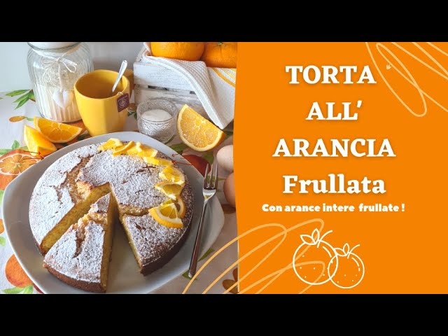 TORTA ALL' ARANCIA FRULLATA | con arance biologiche frullate - YouTube