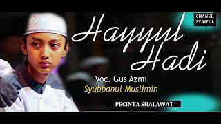 GUS AZMI ~ HAYYUL HADI 'SYUBBANUL MUSLIMIN'