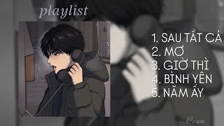 Playlist - SAU TẤT CẢ, MƠ, GIỜ THÌ, BÌNH YÊN, NĂM ẤY. || Mỗi nốt nhạc là một câu chuyện. 