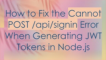 How to Fix the Cannot POST /api/signin Error When Generating JWT Tokens in Node.js