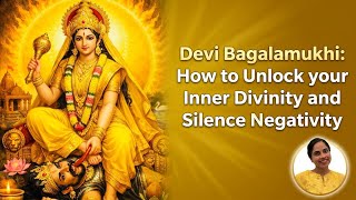 Devi Bagalamukhi: How to Unlock your Inner Divinity and Silence Negativity