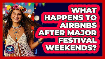 What Happens To Airbnbs After Major Festival Weekends? - We Go To Festivals