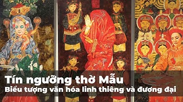 TÍN NGƯỠNG THỜ MẪU – BIỂU TƯỢNG LINH THIÊNG CỦA VĂN HÓA VIỆT