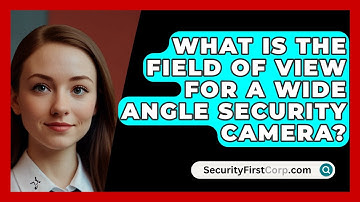 What Is The Field Of View For A Wide Angle Security Camera? - SecurityFirstCorp.com