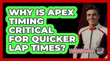 Why Is Apex Timing Critical For Quicker Lap Times? - The Racing Xpert