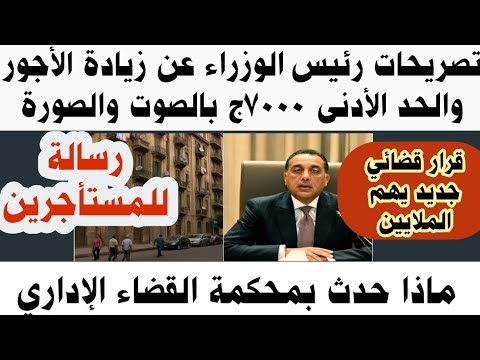 زيادة الأجور والحد الأدنى 7000ج مؤتمر صحفي لرئيس الوزراء قرار قضائي جديد قانون الإيجار القديم