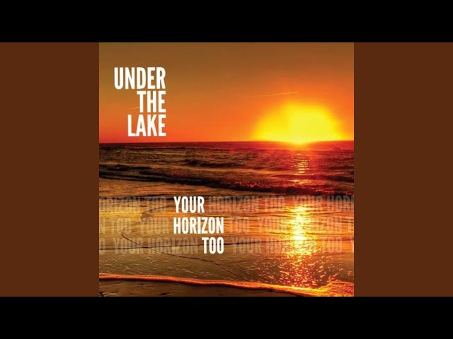 Under The Lake - It's Your Horizon Too