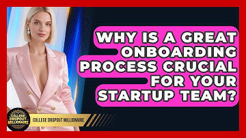 Why Is A Great Onboarding Process Crucial For Your Startup Team? - College Dropout Millionaire