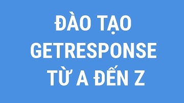 Bài 5: Tạo Chiến Dịch Hệ Thống Email Marketing Chuyên Nghiệp - Đào tạo Getresponse từ A-Z