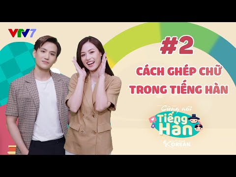 Video CÙNG NÓI TIẾNG HÀN | Số 2: Cách ghép chữ trong tiếng... - youtube
