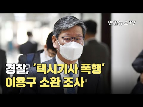 경찰, &amp;#39;택시기사 폭행&amp;#39; 이용구 소환 조사 / 연합뉴스TV (YonhapnewsTV)