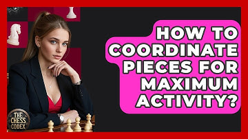 How To Coordinate Pieces For Maximum Activity? - The Chess Codex
