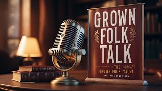 GROWN FOLK TALK EP. 27