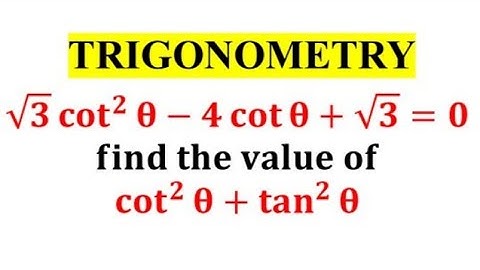 If root3 cot^2 theta - 4 cot theta + root 3 = 0 then find the value of cot^2 theta + tan^2 theta