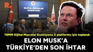 Elon Musk'a Türkiye'den son uyarı: TBMM Dijital Mecralar Komisyonu X platformu için toplandı