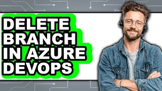 How to Delete Branch in Azure Devops - Step by Step Content
