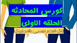 الحلقه الاولي من كورس conversation ازاي تعرف نفسك بالانجليزي