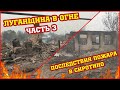 Пожары Луганская область  Северодонецк  В ПОСЕЛКЕ  Сиротино ЧАСТЬ 3