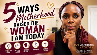 5 Ways Motherhood Raised  the Woman I Am Today