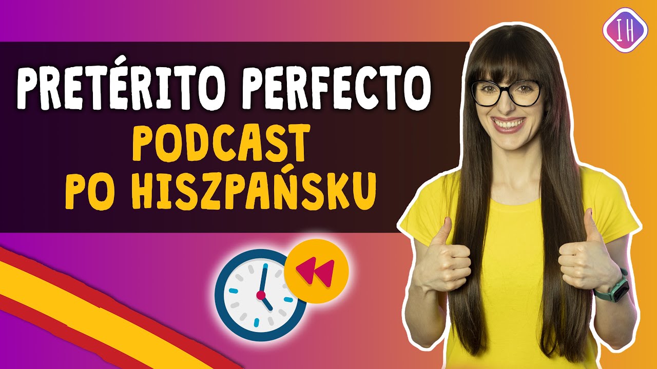 Czas Przeszły Hiszpański Preterito Perfecto Czas przeszły - Pretérito Perfecto | Nauka Hiszpańskiego Podcast - YouTube