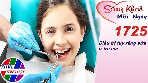 Điều trị tủy răng sữa ở trẻ em | Sống khỏe mỗi ngày - Kỳ 1725