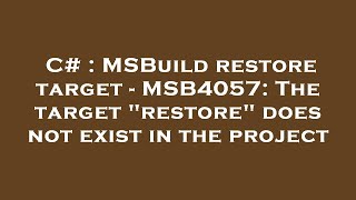 C# : MSBuild restore target - MSB4057: The target "restore" does not exist in the project
