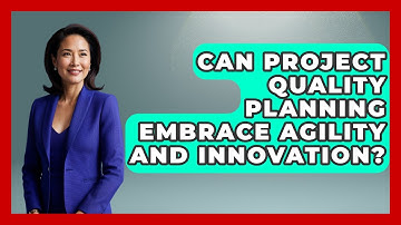 Can Project Quality Planning Embrace Agility And Innovation? - The Project Manager Toolkit