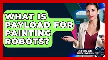 What Is Payload For Painting Robots? - Everything About Robotics Explained