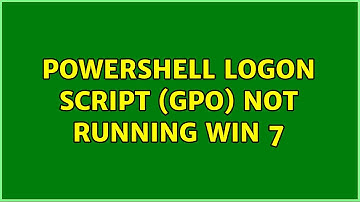 Powershell logon script (GPO) not running win 7 (3 Solutions!!)