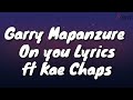 Garry mapanzure  on you lyrics ft kae chaps