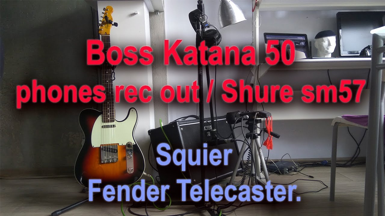 Boss Katana 50 / phones rec out /  Shure sm57 / Fender Squier Telecaster