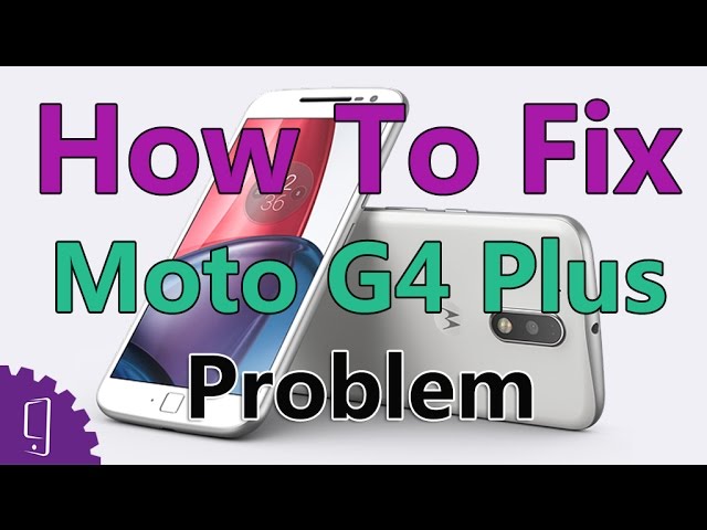 Common Moto G4 and G4 Plus problems and how to fix them