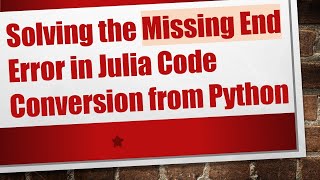 Solving the Missing End Error in Julia Code Conversion from Python