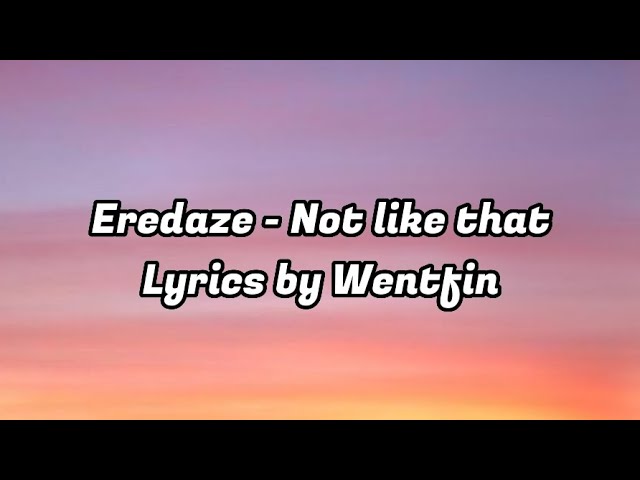 Eredaze - Not like that(Lyrics) class=