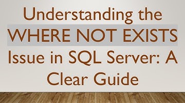 Understanding the WHERE NOT EXISTS Issue in SQL Server: A Clear Guide