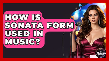 How Is Sonata Form Used In Music? - The Musician Encyclopedia