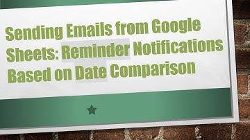 Sending Emails from Google Sheets: Reminder Notifications Based on Date Comparison