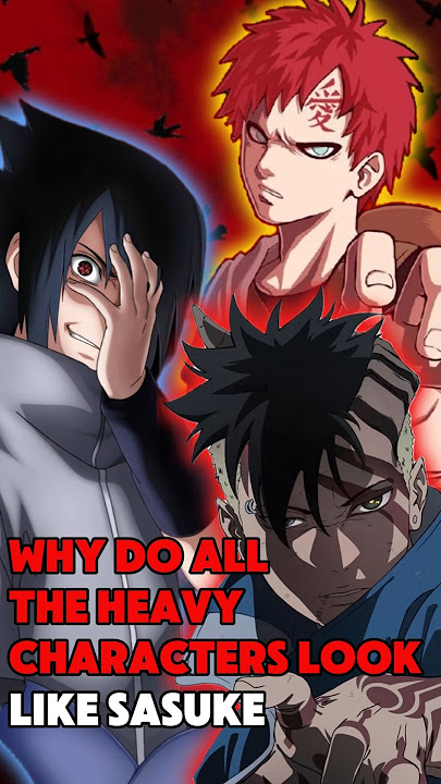 Why do all the heavy characters look like Sasuke