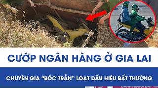 Bank robbery in Gia Lai that stole 1.8 billion VND: Experts expose a series of unusual signs.