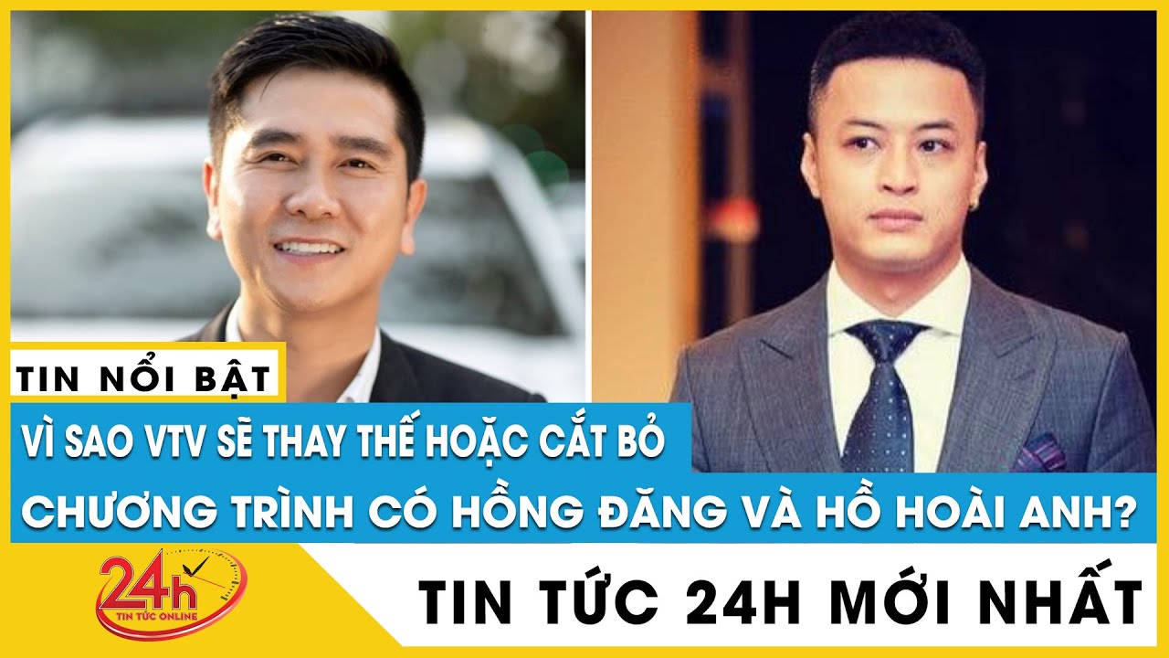 VTV thông báo sẽ thay thế hoặc cắt bỏ chương trình có Hồng Đăng và Hồ Hoài Anh, chuyện gì xảy ra?