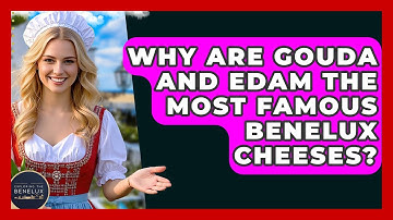 Why Are Gouda And Edam The Most Famous Benelux Cheeses? - Exploring The Benelux