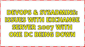 DevOps & SysAdmins: Issues with Exchange Server 2007 with one DC being down (3 Solutions!!)