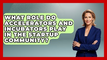 What Role Do Accelerators and Incubators Play in the Startup Community?